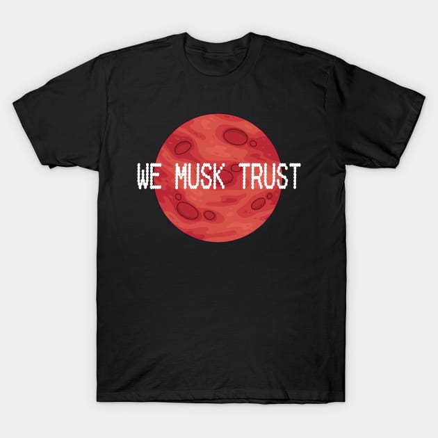 We Musk Trust | In Musk We Trust | Occupy Mars | Planet Mars T-Shirt by benayache